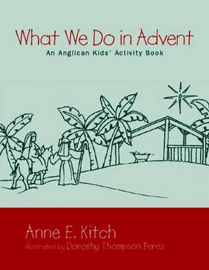 What We Do in Advent: An Anglican Kids' Activity Book de Anne E. Kitch