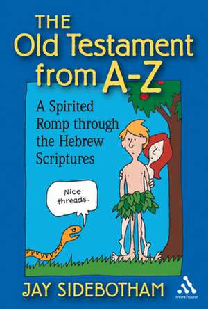 The Old Testament from A-Z: A Spirited Romp Through the Hebrew Scriptures de Jay Sidebotham