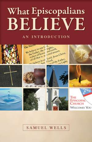 What Episcopalians Believe: An Introduction de Samuel Wells