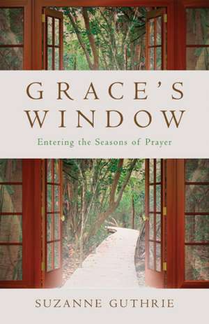 Grace's Window: Entering the Seasons of Prayer de Suzanne Guthrie