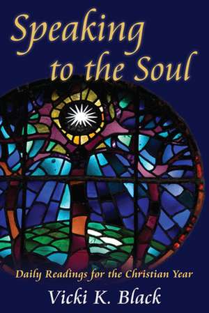 Speaking to the Soul: Daily Readings for the Christian Year de Vicki K. Black