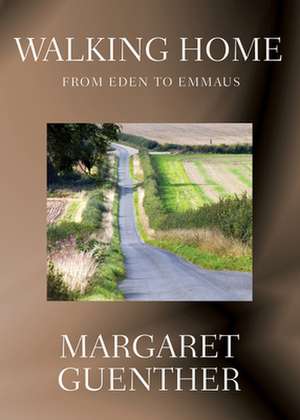 Walking Home: From Eden to Emmaus de Margaret Guenther