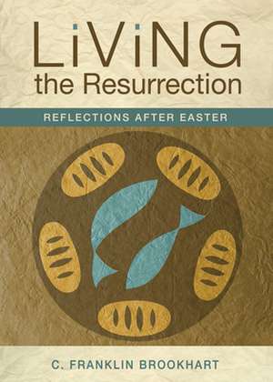 Living the Resurrection: Reflections After Easter de C. Franklin Brookhart