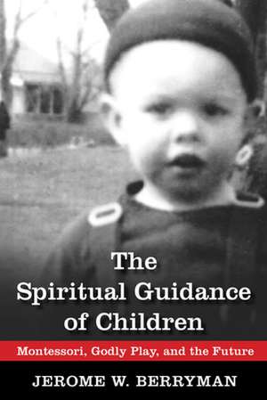 The Spiritual Guidance of Children: Montessori, Godly Play, and the Future de Jerome W. Berryman