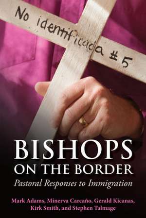 Bishops on the Border: Pastoral Responses to Immigration de Mark Adams