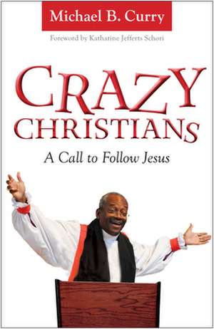 Crazy Christians: A Call to Follow Jesus de Michael B. Curry