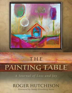 The Painting Table: A Journal of Loss and Joy de Roger Hutchison