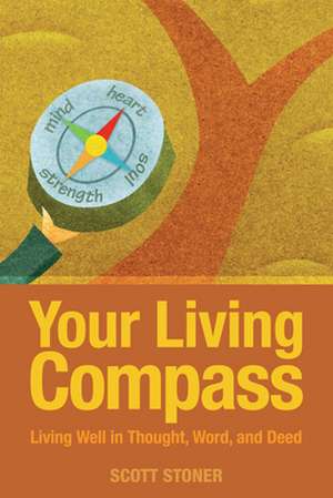 Your Living Compass: Living Well in Thought, Word, and Deed de Scott Stoner