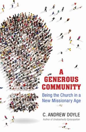 A Generous Community: Being the Church in a New Missionary Age de C. Andrew Doyle