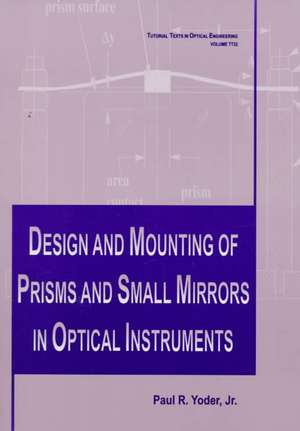 Design and Mounting of Prisms and Small Mirrors in Optical Instruments: "" de Paul R. Yoder