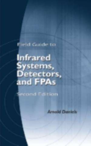 Field Guide to Infrared Systems, Detectors, and FPAs de Arnold Daniels