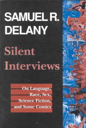 Silent Interviews: On Language, Race, Sex, Science Fiction, and Some Comics--A Collection of Written Interviews de Samuel R. Delany