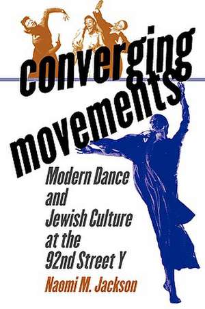 Converging Movements: Modern Dance and Jewish Culture at the 92nd Street y de Naomi M. Jackson