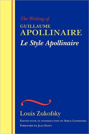 Le Style Apollinaire: The Writing of Guillaume Apollinaire de Louis Zukofsky