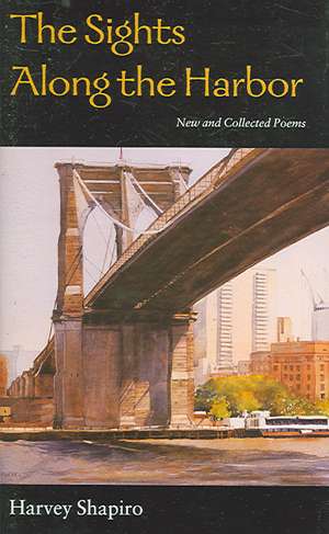 The Sights Along the Harbor: New and Collected Poems de Harvey Shapiro