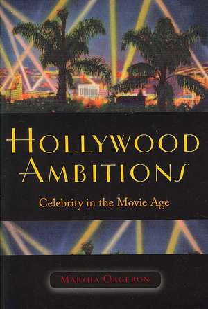 Hollywood Ambitions: Celebrity in the Movie Age de Marsha Orgeron