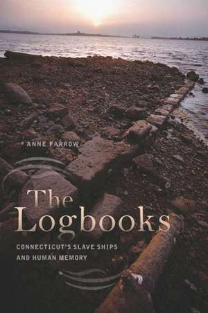 The Logbooks: Connecticut's Slave Ships and Human Memory de Anne Farrow