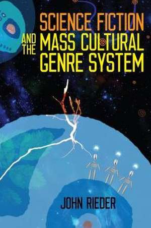 Science Fiction and the Mass Cultural Genre System de John Rieder