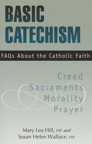 Basic Catechism: FAQs about the Catholic Faith de Mary Lea Hill