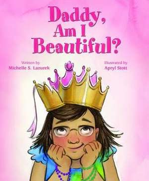 Daddy, Am I Beautiful? de Michelle S. Lazurek