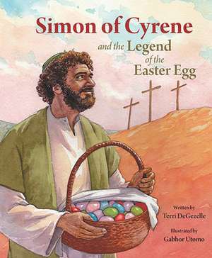 Simon of Cyrene and the Legend of the Easter Egg de Terri Degezelle