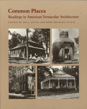 Common Places: Readings in American Vernacular Architecture de Dell Upton