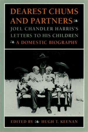 Dearest Chums and Partners: Joel Chandler Harris's Letters to His Children. a Domestic Biography de Joel Chandler Harris