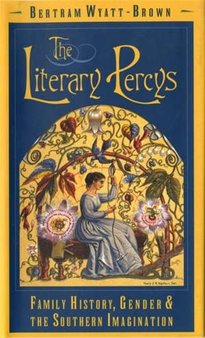 Literary Percys: Family History, Gender, and the Southern Imagination de Bertram Wyatt-Brown