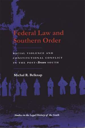 Federal Law and Southern Order: Racial Violence and Constitutional Conflict in the Post-Brown South de Michal R. Belknap