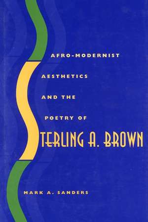 Afro-Modernist Aesthetics and the Poetry of Sterling A. Brown de Mark A. Sanders