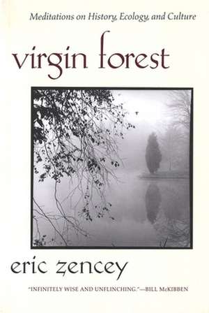 Virgin Forest: Meditations on History, Ecology, and Culture de Eric Zencey