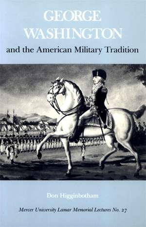 George Washington and the American Military Tradition de Don Higginbotham