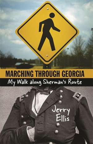 Marching Through Georgia: My Walk Along Sherman's Route de Jerry Ellis