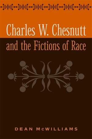 Charles W. Chesnutt and the Fictions of Race de Dean McWilliams