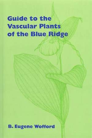 Guide to the Vascular Plants of the Blue Ridge de B. Eugene Wofford