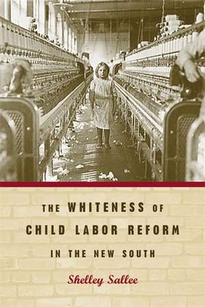 The Whiteness of Child Labor Reform in the New South de Shelley Sallee