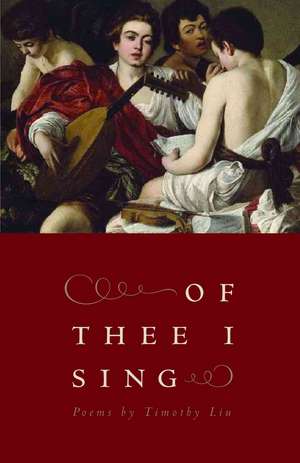 Of Thee I Sing: Poems de Timothy Liu