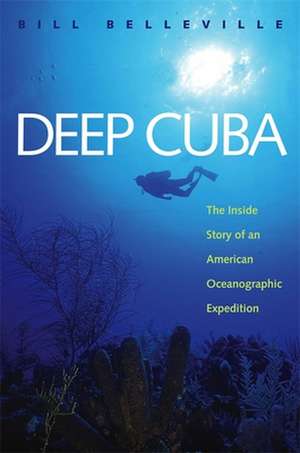 Deep Cuba: The Inside Story of an American Oceanographic Expedition de Bill Belleville