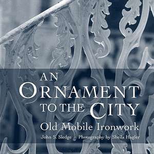 An Ornament to the City: Old Mobile Ironwork de John S. Sledge