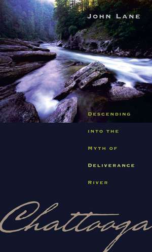 Chattooga: Descending Into the Myth of Deliverance River de John Lane