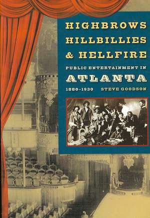 Highbrows, Hillbillies & Hellfire: Public Entertainment in Atlanta, 1880-1930 de Steve Goodson