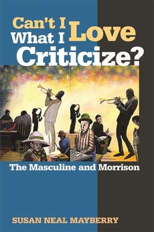 Can't I Love What I Criticize?: The Masculine and Morrison de Susan Neal Mayberry