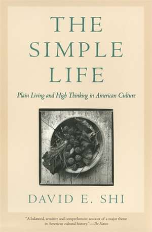 The Simple Life: Plain Living and High Thinking in American Culture de David E. Shi