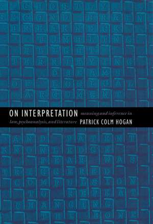 On Interpretation: Meaning and Inference in Law, Psychoanalysis, and Literature de Patrick Colm Hogan