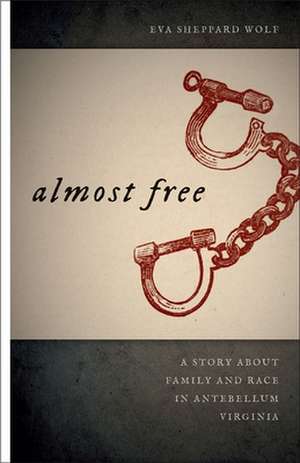 Almost Free: A Story about Family and Race in Antebellum Virginia de Eva Sheppard Wolf