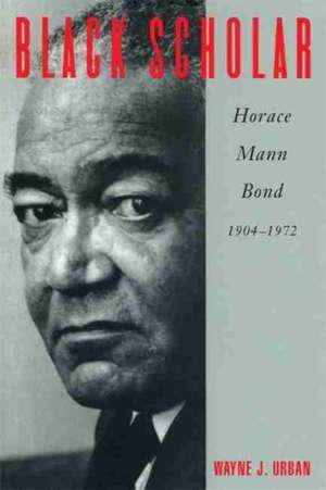 Black Scholar: Horace Mann Bond, 1904-1972 de Wayne J. Urban