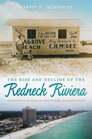 The Rise and Decline of the Redneck Riviera: An Insider's History of the Florida-Alabama Coast de Harvey H. Jackson