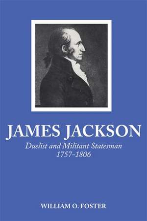 James Jackson: Duelist and Militant Statesman, 1757-1806 de William O. Foster