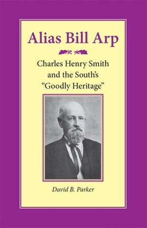 Alias Bill Arp: Charles Henry Smith and the South's Goodly Heritage de David B. Parker