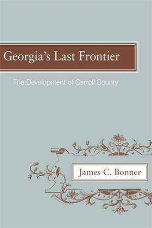 Georgia's Last Frontier: The Development of Caroll County de James C. Bonner